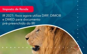 Ir 2021 Fisco Agora Utiliza Dirf Dimob E Dmed Para Documento Pre Preenchido Do Ir 1 - LLP Contábil