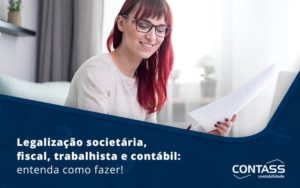 Legalizacao Societaria Fiscal Trabalhista E Contabil Entenda Como Fazer Blog (1) (1) - Escritório de Contabilidade em Diadema - SP